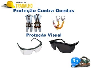 Proteção Contra Quedas
Proteção Visual
 