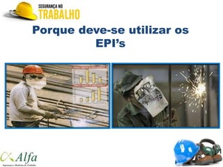 Porque deve-se utilizar os
EPI’s
 
