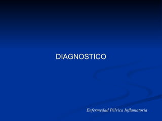 DIAGNOSTICO Enfermedad Pélvica Inflamatoria 