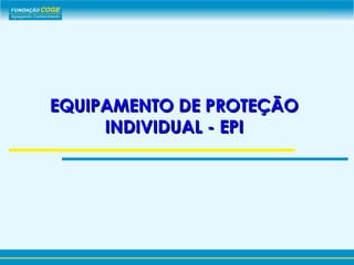 EQUIPAMENTO DE PROTEÇÃO
     INDIVIDUAL - EPI
 