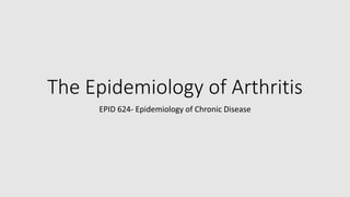 The Epidemiology of Arthritis
EPID 624- Epidemiology of Chronic Disease
 