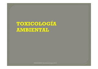 TOXICOLOGÍA 
AMBIENTAL 
HSANABRIA Epidemiologia 2013 
 