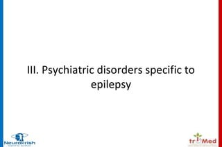 III. Psychiatric disorders specific to 
epilepsy 
 