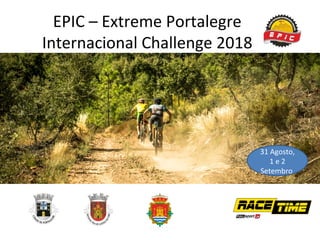 EPIC – Extreme Portalegre
Internacional Challenge 2018
31 Agosto,
1 e 2
Setembro
 