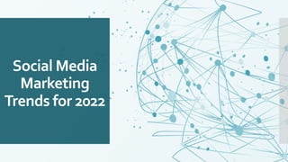 Social Media
Marketing
Trends for 2022
 