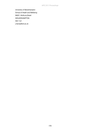 University of Wolverhampton
School of Health and Wellbeing
MI001, Wulfruna Street
WOLVERHAMPTON
WV1 1LY
j.harvey@wlv.ac.uk
ePIC 2011 Proceedings
179
 