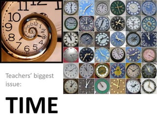 Teachers’ biggest 
issue: 
TIME 
 