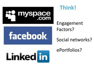 Think! 
Engagement 
Factors? 
Social networks? 
ePortfolios? 
 