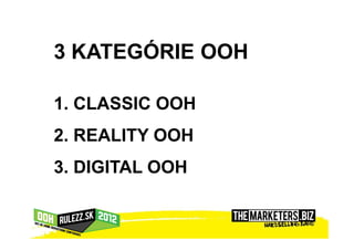 3 KATEGÓRIE OOH

1. CLASSIC OOH
2. REALITY OOH
3. DIGITAL OOH
 