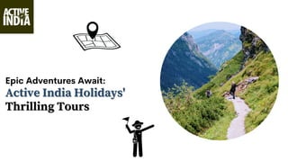 Epic Adventures Await:
Active In﻿
dia Holidays'
Active In﻿
dia Holidays'
Thrilling Tours
Thrilling Tours
 