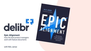 Epic Alignment
How the best product managers
work with feature documents
with Nils Janse
 