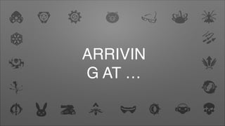 ARRIVIN
G AT …
 