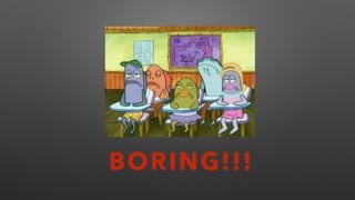 BORING!!!
 