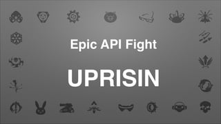 Epic API Fight
UPRISIN
 