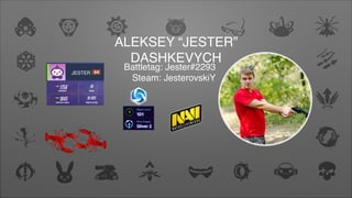 Battletag: Jester#2293
Steam: JesterovskiY
ALEKSEY “JESTER”
DASHKEVYCH
 