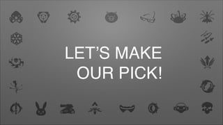 LET’S MAKE
OUR PICK!
 