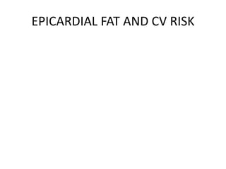 EPICARDIAL FAT AND CV RISK
 