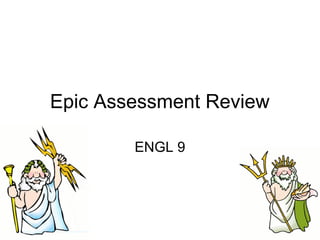 Epic Assessment Review
ENGL 9
 