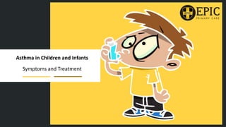 Asthma in Children and Infants
Symptoms and Treatment
 