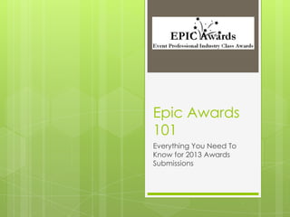 Epic Awards
101
Everything You Need To
Know for 2013 Awards
Submissions
 