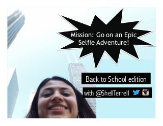 Back to School edition
with @ShellTerrell
Mission: Go on an Epic
Selfie Adventure!
 
