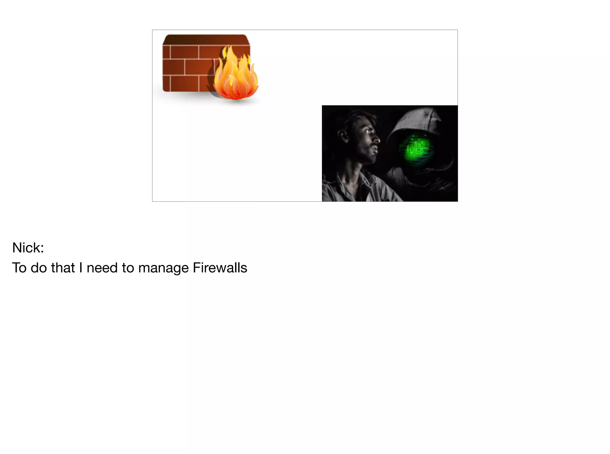 Nick:

To do that I need to manage Firewalls

 