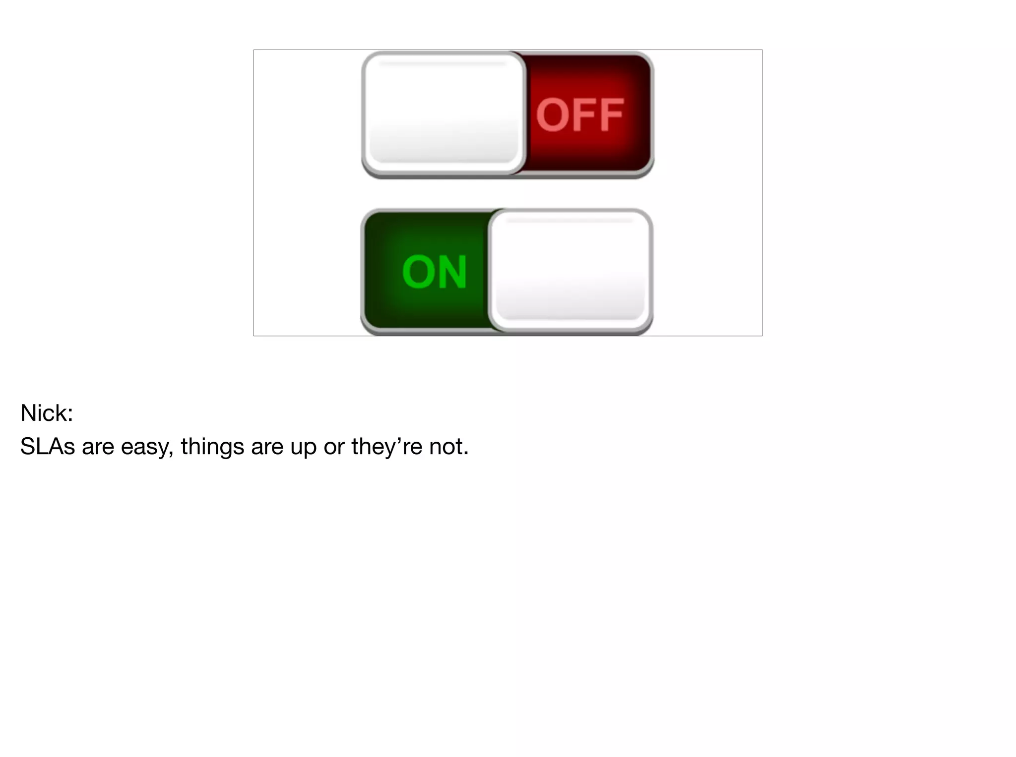 Nick:

SLAs are easy, things are up or they’re not.
 