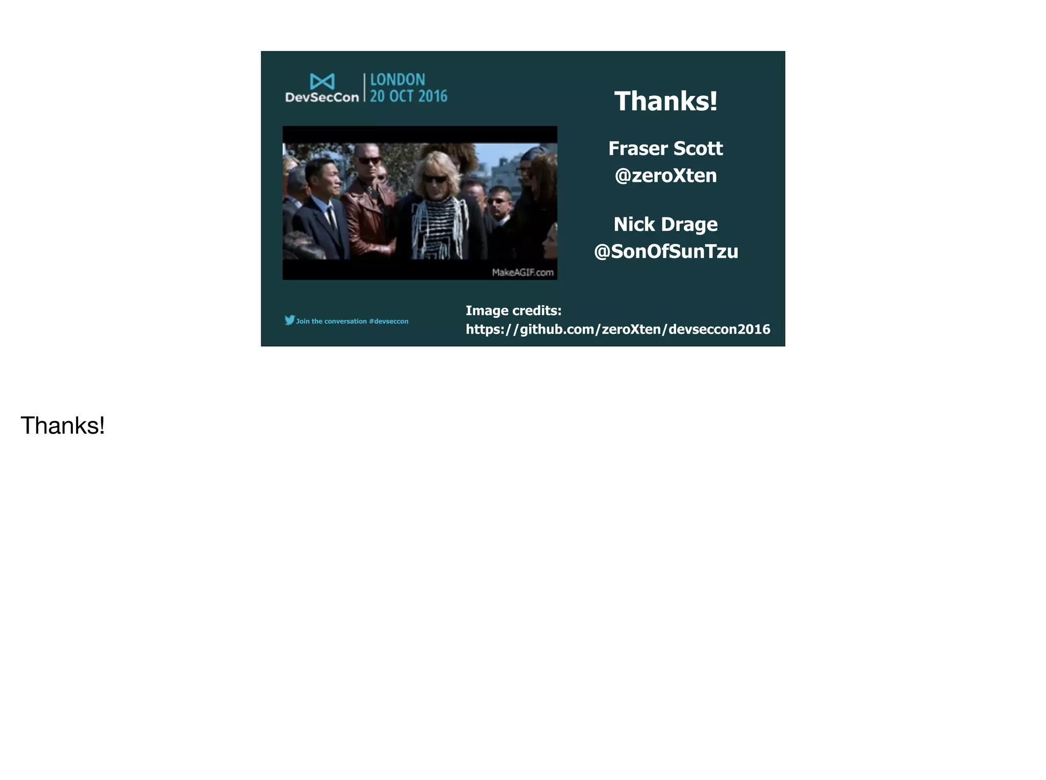 Join the conversation #devseccon
Thanks!
Fraser Scott
@zeroXten
Nick Drage
@SonOfSunTzu
Image credits:
https://github.com/zeroXten/devseccon2016
Thanks!
 