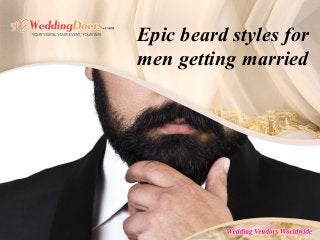 Epic beard styles for
men getting married
 