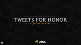 TWEETS FOR HONOR
    1er jeu basé sur Twitter
 