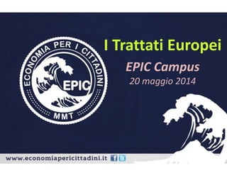 I Trattati Europei
EPIC Campus
20 maggio 2014
 