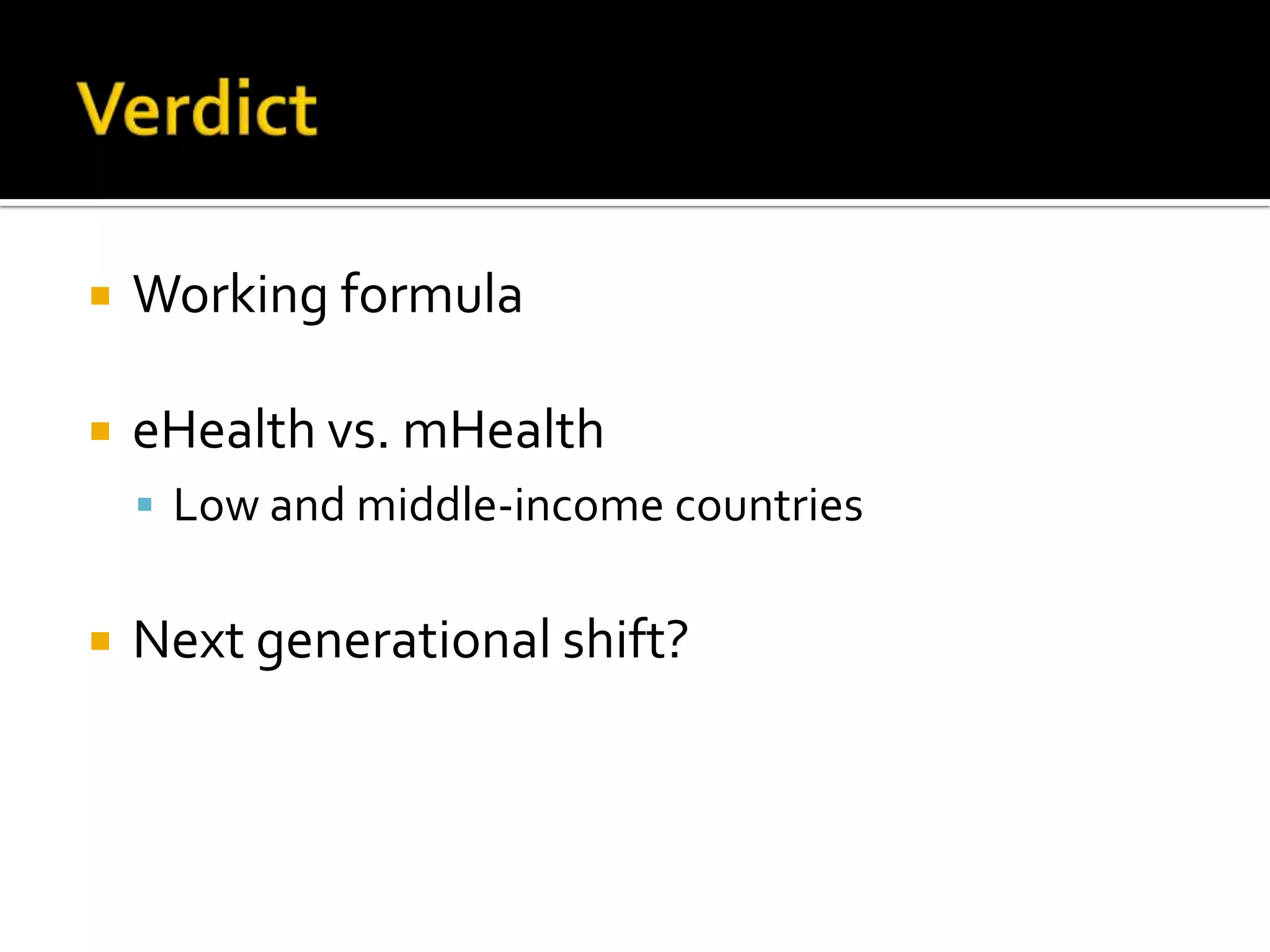    Working formula

   eHealth vs. mHealth
     Low and middle-income countries


   Next generational shift?
 