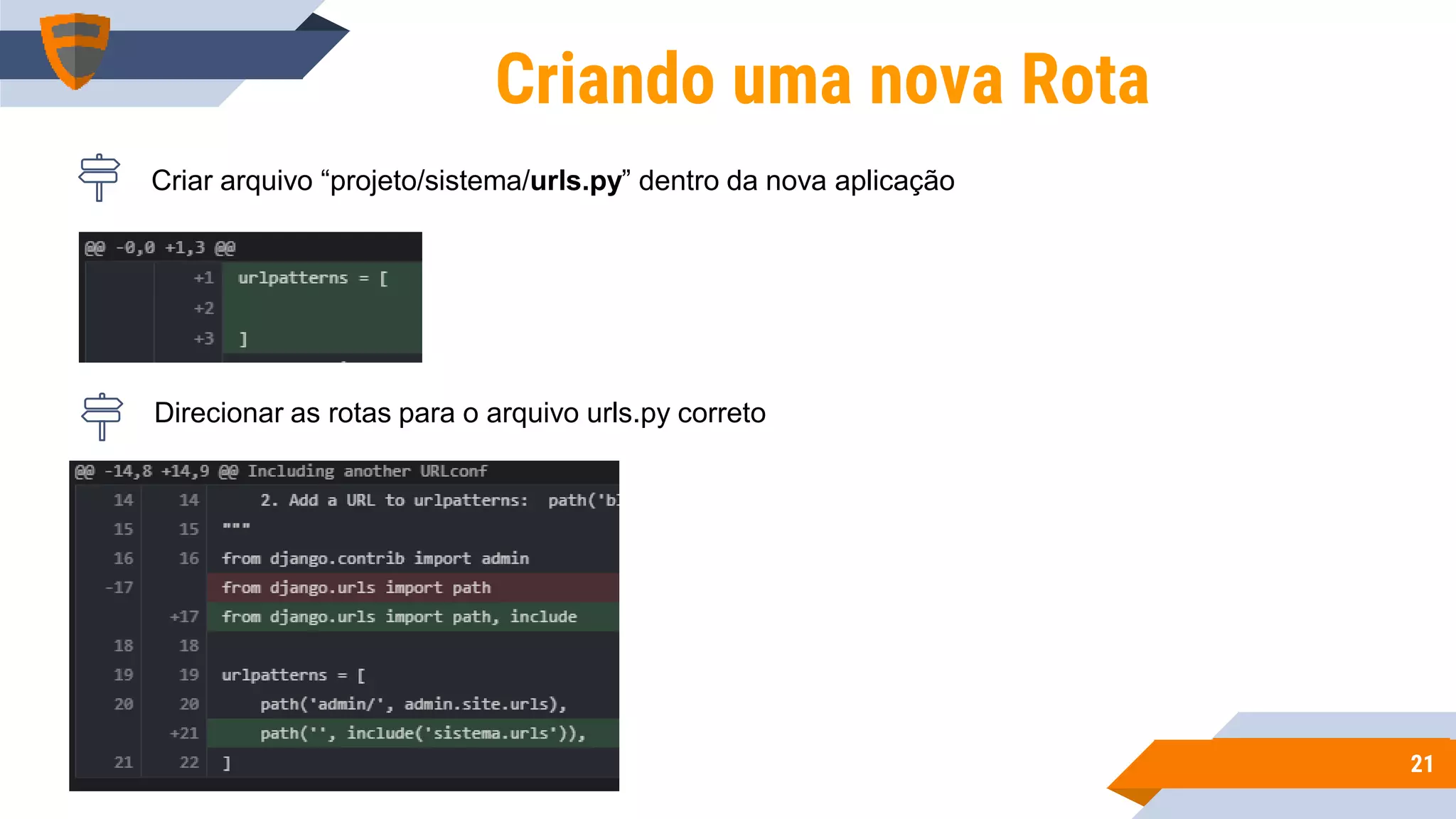 2121
Criando uma nova Rota
Criar arquivo “projeto/sistema/urls.py” dentro da nova aplicação
Direcionar as rotas para o arquivo urls.py correto
 
