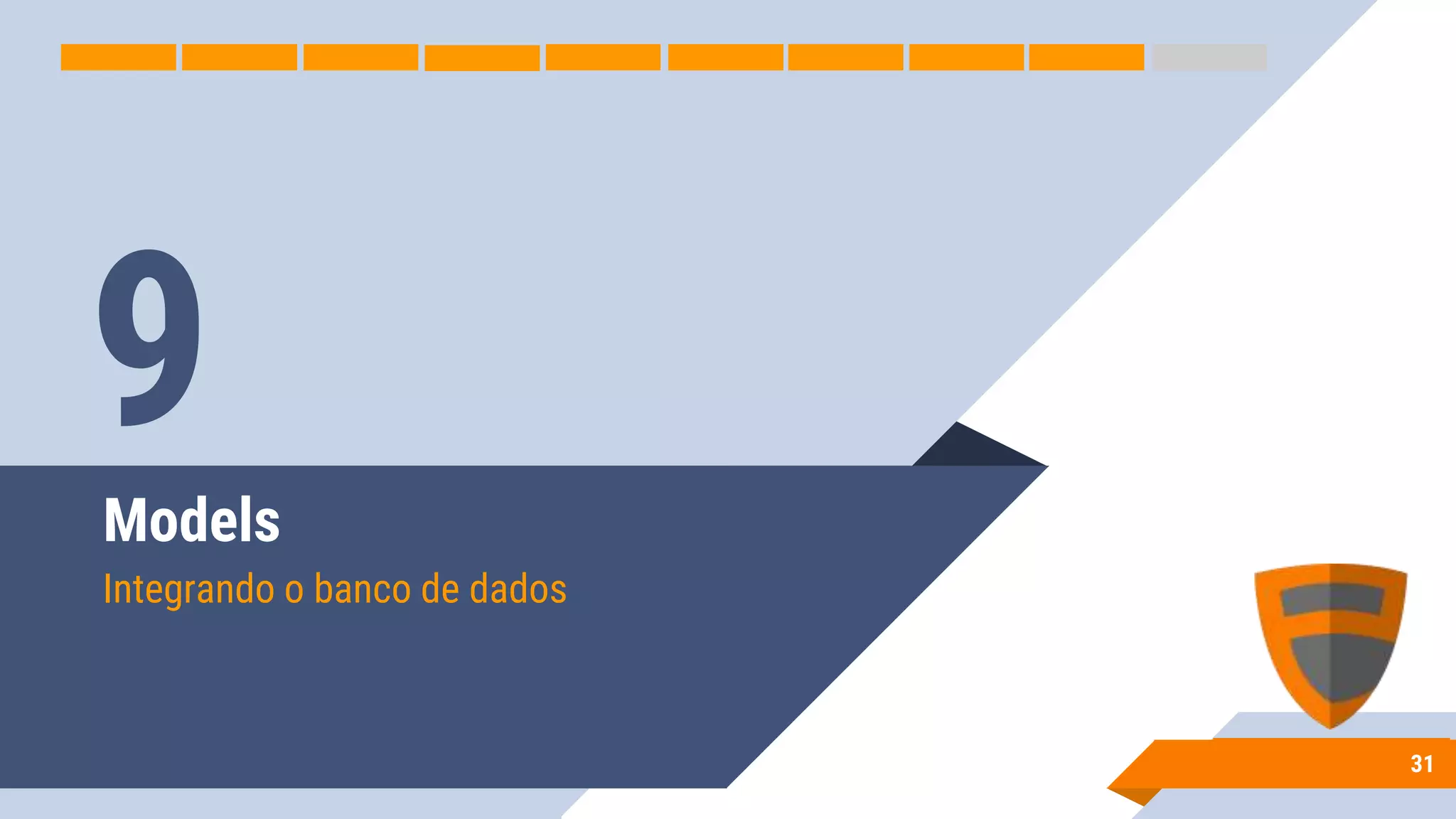 Models
Integrando o banco de dados
31
9
 