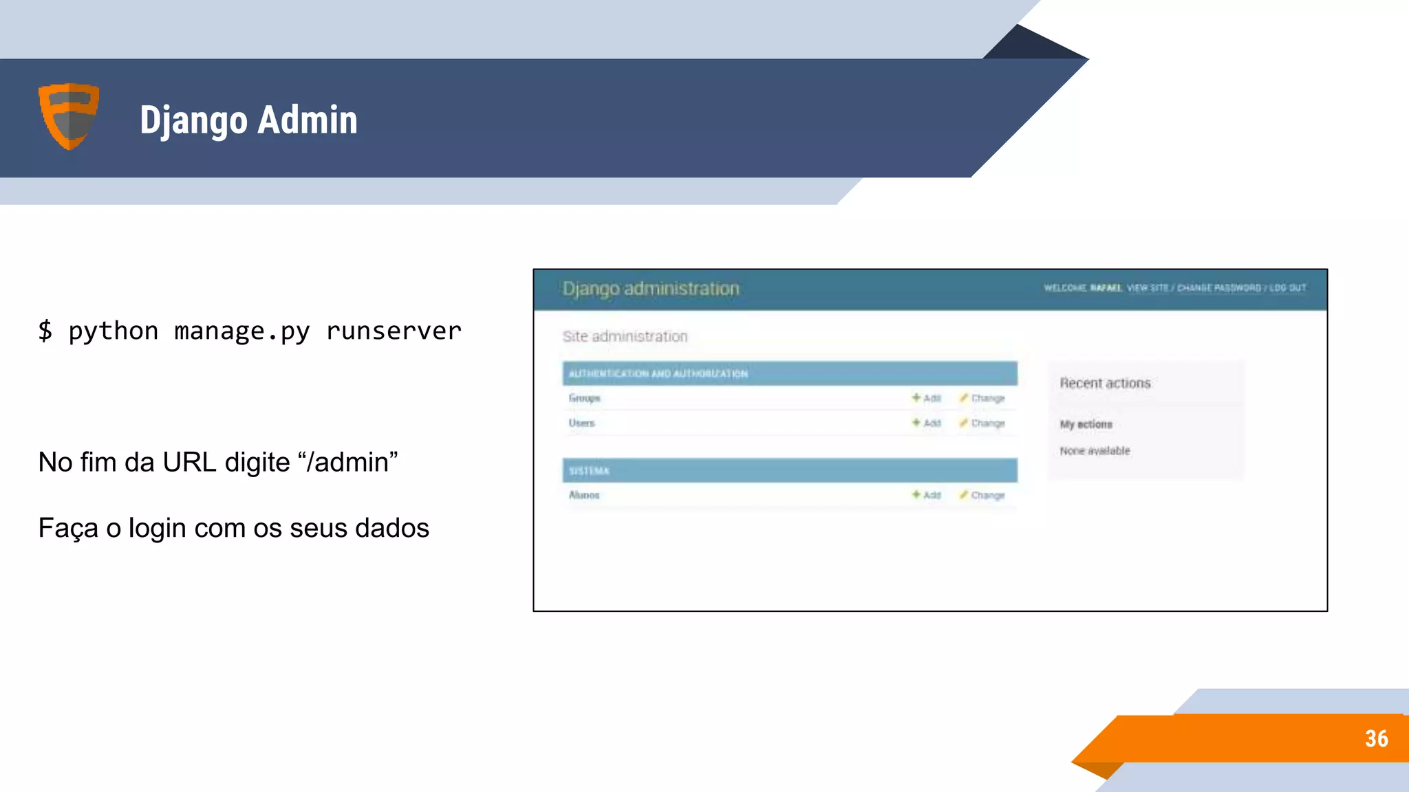 Django Admin
3636
$ python manage.py runserver
No fim da URL digite “/admin”
Faça o login com os seus dados
 