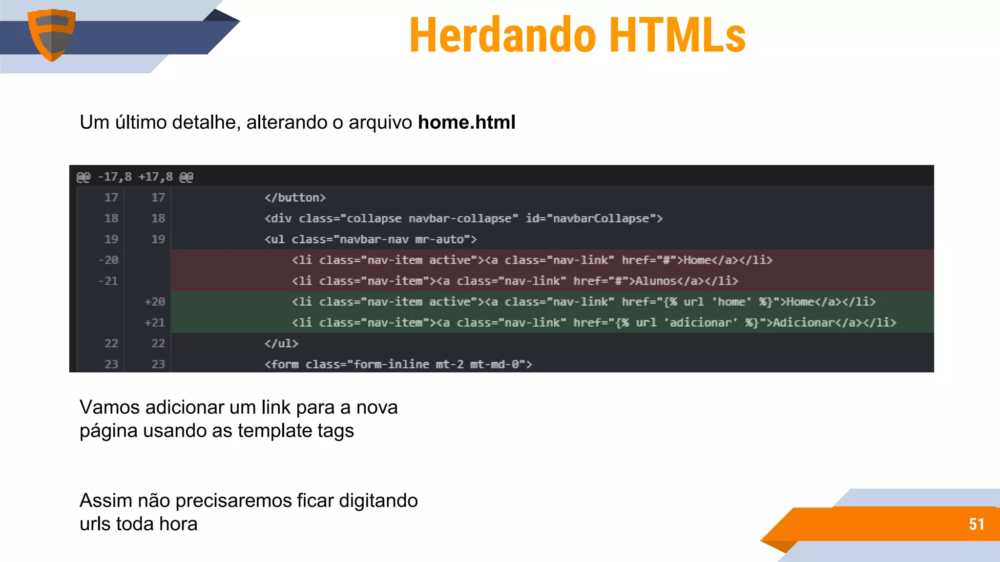 5151
Herdando HTMLs
Um último detalhe, alterando o arquivo home.html
Vamos adicionar um link para a nova
página usando as template tags
Assim não precisaremos ficar digitando
urls toda hora
 