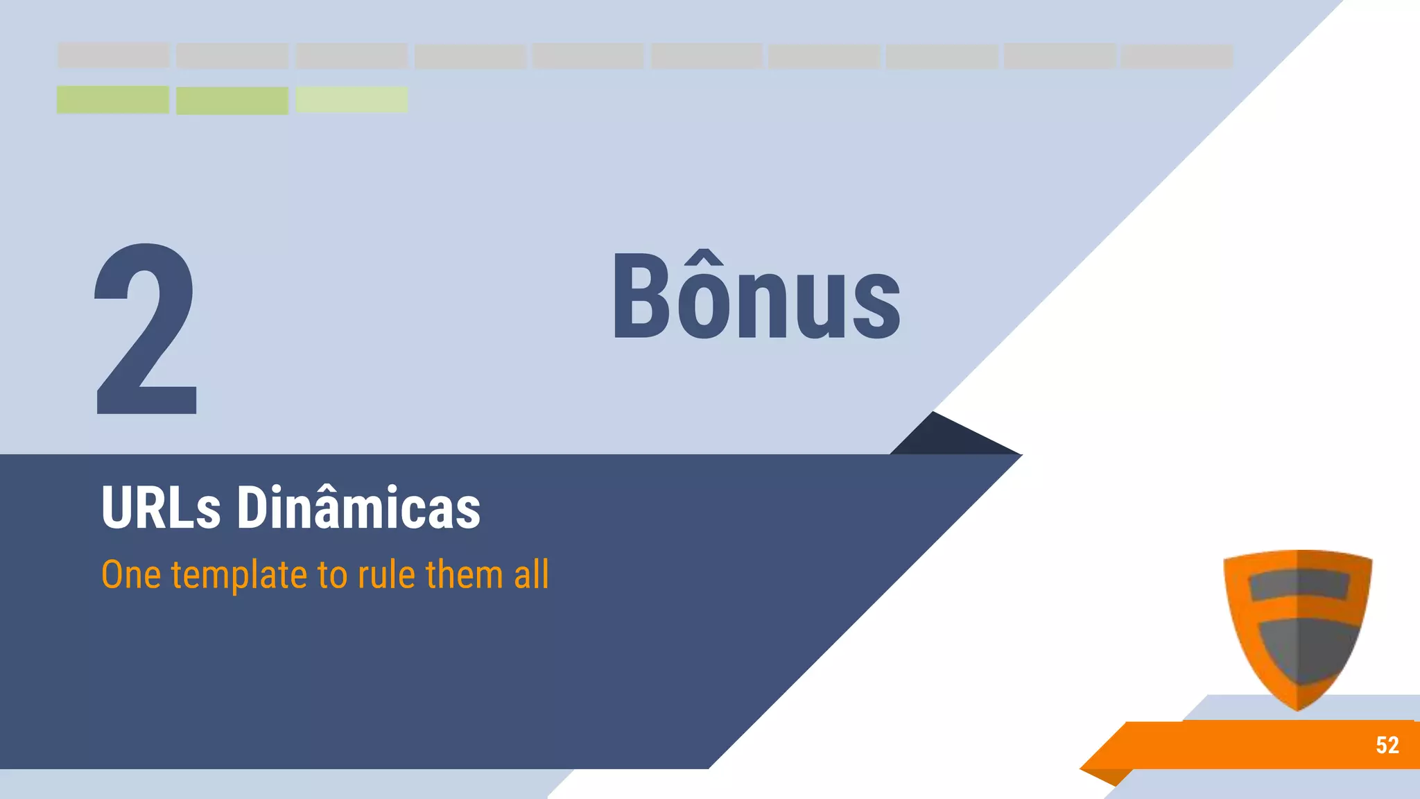 URLs Dinâmicas
One template to rule them all
52
2 Bônus
 