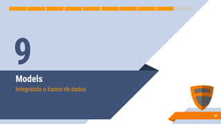 Models
Integrando o banco de dados
31
9
 