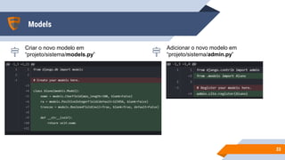 Models
3333
Criar o novo modelo em
“projeto/sistema/models.py”
Adicionar o novo modelo em
“projeto/sistema/admin.py”
 
