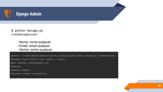 Django Admin
3535
$ python manage.py
createsuperuser
- Nome: nome qualquer
- Email: email qualquer
- Senha: senha qualquer
 