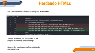5151
Herdando HTMLs
Um último detalhe, alterando o arquivo home.html
Vamos adicionar um link para a nova
página usando as template tags
Assim não precisaremos ficar digitando
urls toda hora
 