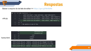 6363
Respostas
urls.py
home.html
Baixar o arquivo do da tela de editar >> https://goo.gl/MxXbNb
 