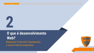 O que é desenvolvimento
Web?
Back-end, Front-end, Frameworks,
e outros termos esquisitos
9
2
 
