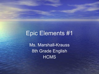Epic Elements #1 Ms. Marshall-Krauss 8th Grade English HCMS 