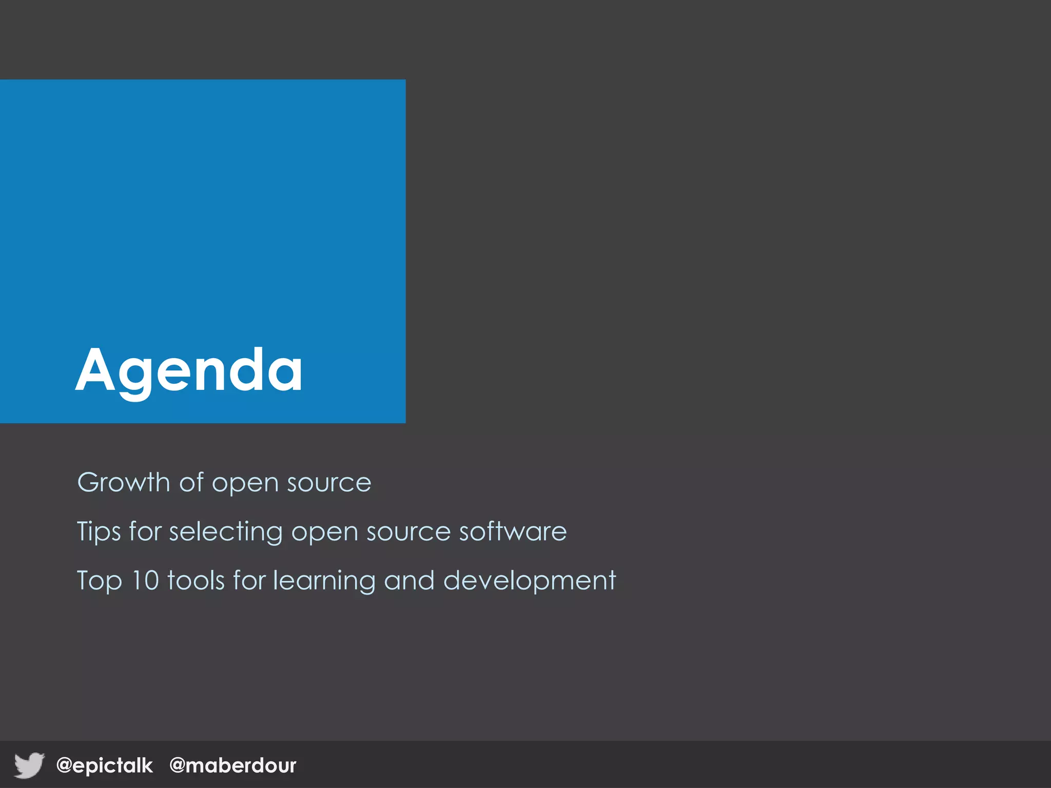 Agenda
Growth of open source
Tips for selecting open source software
Top 10 tools for learning and development
@epictalk @maberdour@epictalk @maberdour
 