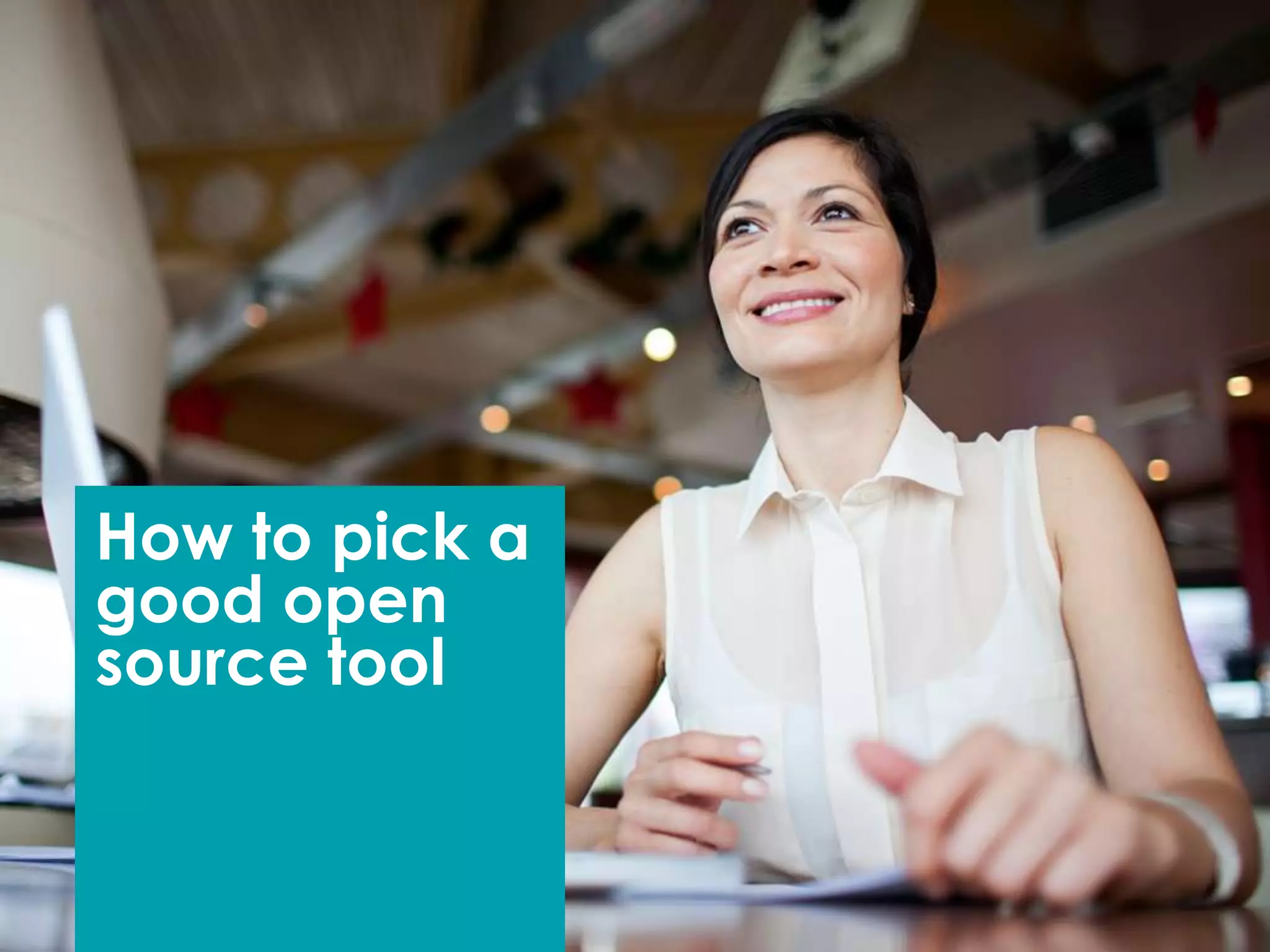 How to pick a
good open
source tool
 