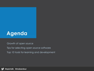 Agenda
Growth of open source
Tips for selecting open source software
Top 10 tools for learning and development
@epictalk @maberdour@epictalk @maberdour
 