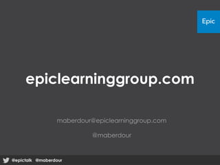 @epictalk @maberdour@epictalk @maberdour
maberdour@epiclearninggroup.com
@maberdour
epiclearninggroup.com
 