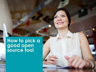 How to pick a
good open
source tool
 
