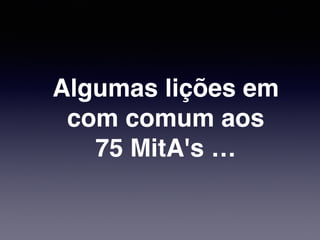 Algumas lições em!
com comum aos !
75 MitA's …